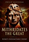 Mithridates the Great: Rome's Indomitable Enemy - Philip Matyszak - 9781473828902