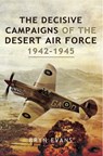 The Decisive Campaigns of the Desert Air Force, 1942–1945 - Bryn Evans - 9781473834811