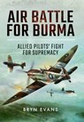 Air Battle for Burma: Allied Pilots' Fight for Supremacy - Bryn Evans - 9781473858923