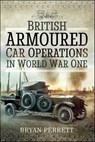 British Armoured Car Operations in World War One - Bryan Perrett - 9781473861206