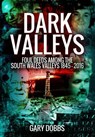 Dark Valleys: Foul Deeds Among the South Wales Valleys 1845 - 2016 - Gary Dobbs - 9781473861787