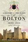 A History of the Dukes of Bolton, 1600–1815 - Joanne Major ; Sarah Murden - 9781473863521