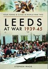 Leeds at War 1939 - 1945 - Stephen Wade - 9781473867772