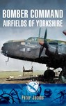 Bomber Command Airfields of Yorkshire - Peter Jacobs - 9781473870055
