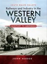 Railways and Industry in the Western Valley - John Hodge - 9781473870239