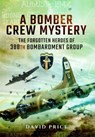 Bomber Crew Mystery: The Forgotten Heroes of 388th Bombardment Group - David Price - 9781473870468