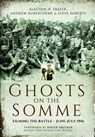 Ghosts on the Somme: Filming the Battle - June-July 1916 - Alastair Fraser ; Andrew Robertshaw - 9781473878211
