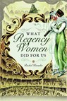 What Regency Women Did For Us - Rachel Knowles - 9781473882249