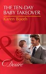 The Ten-Day Baby Takeover (Billionaires and Babies, Book 82) (Mills & Boon Desire) - Karen Booth - 9781474060943