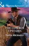 The Cowboy Upstairs (Cupid's Bow, Texas, Book 4) (Mills & Boon Western Romance) - Tanya Michaels - 9781474068277