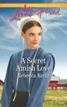 A Secret Amish Love (Women of Lancaster County, Book 1) (Mills & Boon Love Inspired) - Rebecca Kertz - 9781474069601
