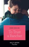 To Trust A Rancher (Made in Montana, Book 19) (Mills & Boon True Love) - Debbi Rawlins - 9781474077682