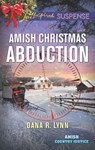 Amish Christmas Abduction (Amish Country Justice, Book 3) (Mills & Boon Love Inspired Suspense) - Dana R. Lynn - 9781474080507