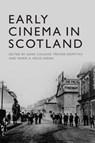 Early Cinema in Scotland - John (Emeritus Professor Caughie ; Trevor (Reader in Economic and Social History Griffiths ; Maria A. (Leverhulme Early Career Fellow Velez-Serna - 9781474452236