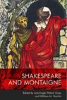 Shakespeare and Montaigne - Lars (Chapman Professor of English Engle ; Patrick (Associate Professor of English Studies Gray ; William M. (Professor of English and Bornander Distinguished Honors Professor Hamlin - 9781474458238