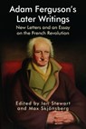 Adam Ferguson’s Later Writings - Ian (Associate Lecturer in European Intellectual History Stewart ; Max (Assistant Professor of Humanities in the Hamilton Center Skjonsberg - 9781474480215