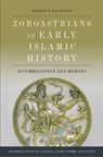 Zoroastrians in Early Islamic History - Andrew D. Magnusson - 9781474489539