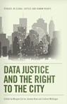 Data Justice and the Right to the City - Morgan (Lecturer in Data and Society Currie ; Jeremy (co-Director of the Centre for Research in Digital Education Knox ; Callum (Lecturer in Education at the Institute for Education McGregor - 9781474492959