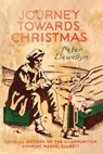 Journey Towards Christmas: Official History of the 1st Ammunition Company, NZASC, 2nd NZEF - Peter Llewellyn - 9781474536974