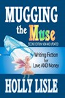 Mugging the Muse: Writing Fiction for Love AND Money: Second Edition: New and Updated - Holly Lisle - 9781475017496