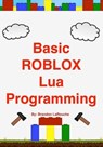 Basic ROBLOX Lua Programming: (Black and White Edition) - Brandon John Larouche - 9781475026047
