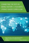 Connecting the Dots in World History, A Teacher's Literacy Based Curriculum - Chris Edwards - 9781475823158