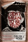 I Didn't Mean to be Kevin: a novel - Caleb J. Ross - 9781476162195