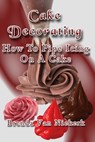 Cake Decorating - How To Pipe Icing On A Cake - Brenda Van Niekerk - 9781476196381