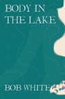 Body in the Lake - Bob White - 9781476202662
