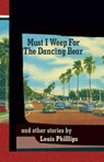 Must I Weep for the Dancing Bear, and Other Stories - Louis Phillips - 9781476204710