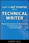 How to Get Started as a Technical Writer - James Gill - 9781476223728