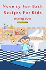 Novelty Fun Bath Recipes For Kids - Brianag Boyd - 9781476321479