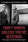 Don't Knock Unless You're Bleeding, Growing Up in Cold War Washington - Elizabeth Winthrop Alsop - 9781476332901