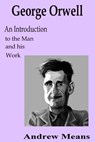 George Orwell: An Introduction to the Man and his Work - Andrew Means - 9781476410517