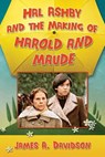 Hal Ashby and the Making of Harold and Maude - James A. Davidson - 9781476663210