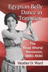Egyptian Belly Dance in Transition - Heather D. Ward - 9781476666747