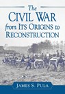 The Civil War from Its Origins to Reconstruction - James S. Pula - 9781476674117