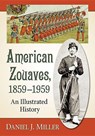 American Zouaves, 1859-1959 - Daniel J. Miller - 9781476677262
