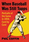When Baseball Was Still Topps - Phil Coffin - 9781476693941