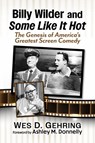 Billy Wilder and Some Like It Hot - Wes D Gehring - 9781476694405