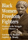 Black Women Freedom Fighters - Gordon S Barker ; Sophie A Brady - 9781476694481