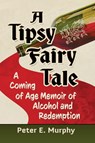 A Tipsy Fairy Tale - Peter E. Murphy - 9781476695365