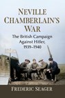 Neville Chamberlain's War: The British Campaign Against Hitler, 1939-1940 - Frederic Seager - 9781476698489