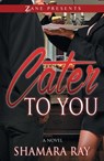 Cater to You - Shamara Ray - 9781476761909