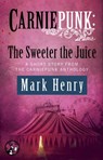 Carniepunk: The Sweeter the Juice - Mark Henry - 9781476793535