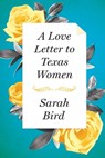 A Love Letter to Texas Women - Sarah Bird - 9781477309650