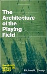 The Architecture of the Playing Field - Richard L. Cleary - 9781477335895