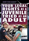 Your Legal Rights as a Juvenile Tried as an Adult - Cristen Nagle - 9781477780176