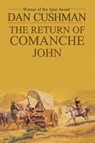 RETURN OF COMANCHE JOHN THE - DAN CUSHMAN - 9781477840191