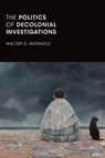 The Politics of Decolonial Investigations - Walter D. Mignolo - 9781478001492